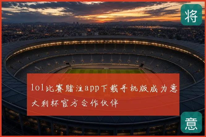 lol比赛赌注app下载手机版成为意大利杯官方合作伙伴
